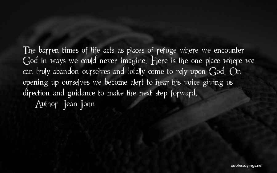 Jean John Quotes: The Barren Times Of Life Acts As Places Of Refuge Where We Encounter God In Ways We Could Never Imagine.