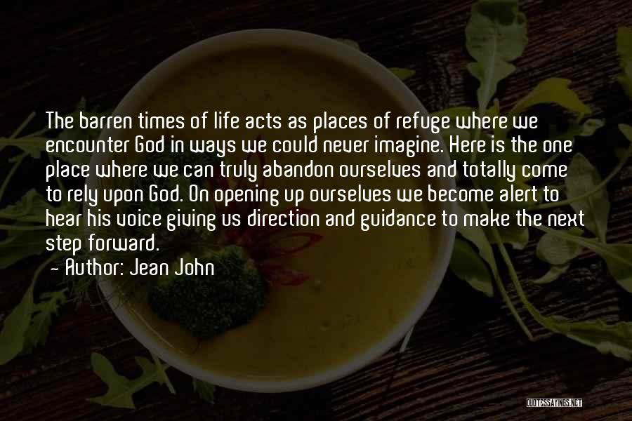 Jean John Quotes: The Barren Times Of Life Acts As Places Of Refuge Where We Encounter God In Ways We Could Never Imagine.