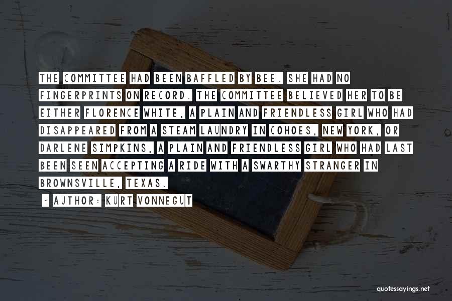 Kurt Vonnegut Quotes: The Committee Had Been Baffled By Bee. She Had No Fingerprints On Record. The Committee Believed Her To Be Either