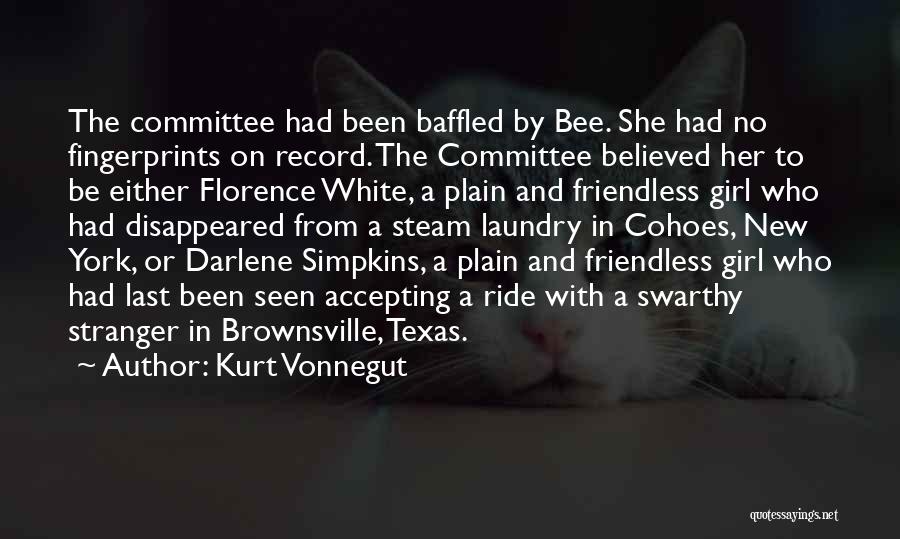 Kurt Vonnegut Quotes: The Committee Had Been Baffled By Bee. She Had No Fingerprints On Record. The Committee Believed Her To Be Either