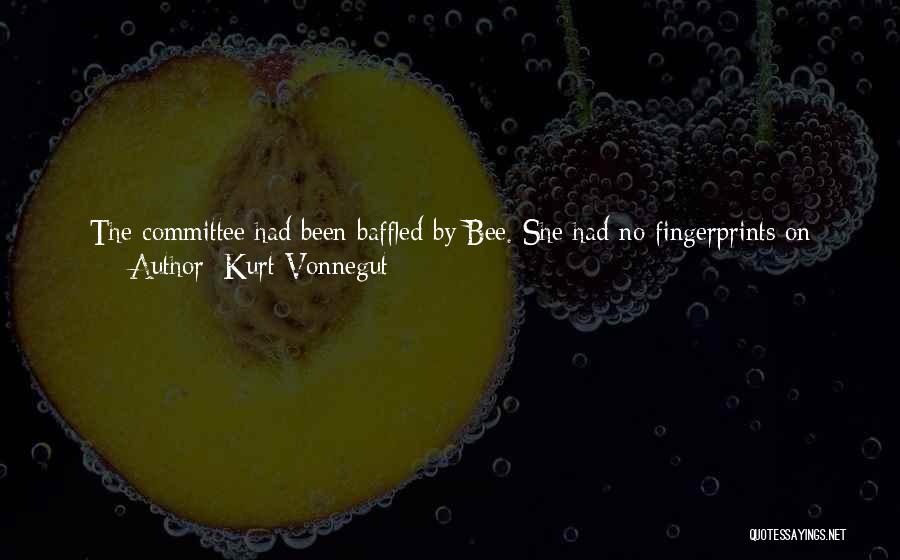 Kurt Vonnegut Quotes: The Committee Had Been Baffled By Bee. She Had No Fingerprints On Record. The Committee Believed Her To Be Either