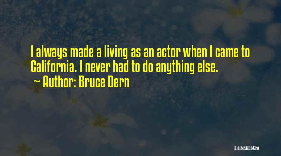 Bruce Dern Quotes: I Always Made A Living As An Actor When I Came To California. I Never Had To Do Anything Else.