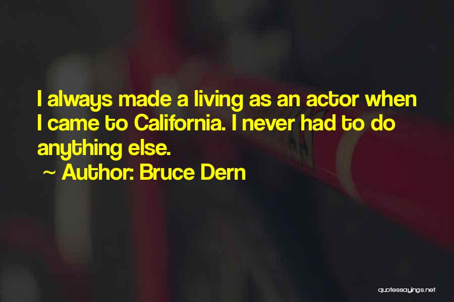 Bruce Dern Quotes: I Always Made A Living As An Actor When I Came To California. I Never Had To Do Anything Else.