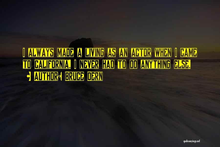 Bruce Dern Quotes: I Always Made A Living As An Actor When I Came To California. I Never Had To Do Anything Else.