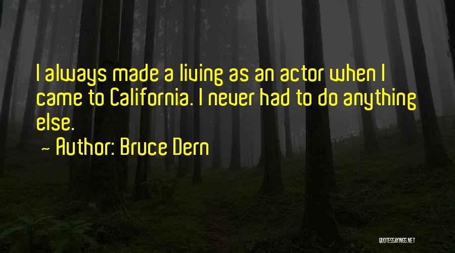 Bruce Dern Quotes: I Always Made A Living As An Actor When I Came To California. I Never Had To Do Anything Else.