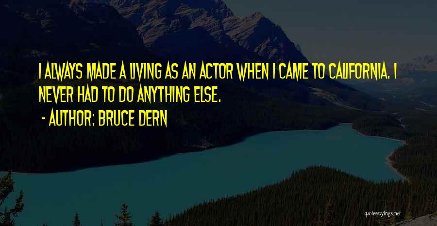 Bruce Dern Quotes: I Always Made A Living As An Actor When I Came To California. I Never Had To Do Anything Else.