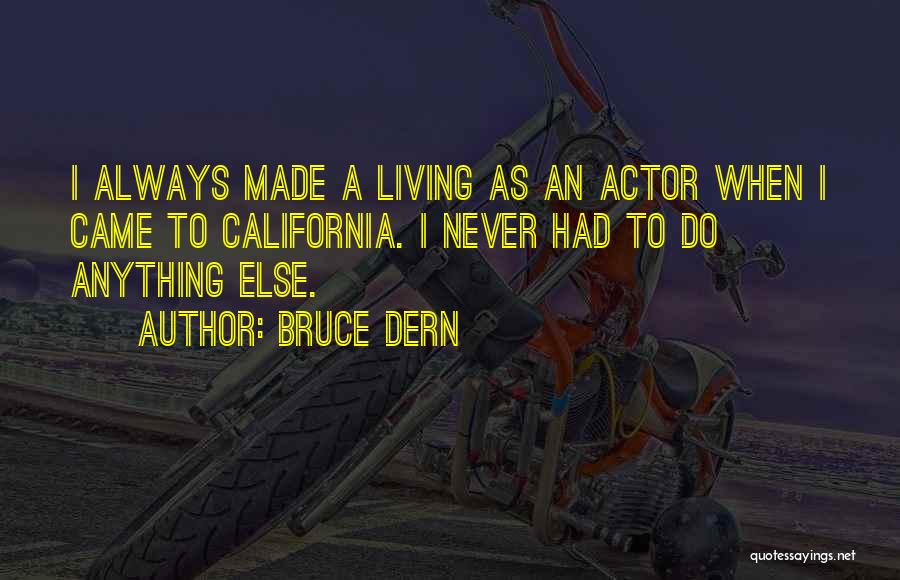 Bruce Dern Quotes: I Always Made A Living As An Actor When I Came To California. I Never Had To Do Anything Else.