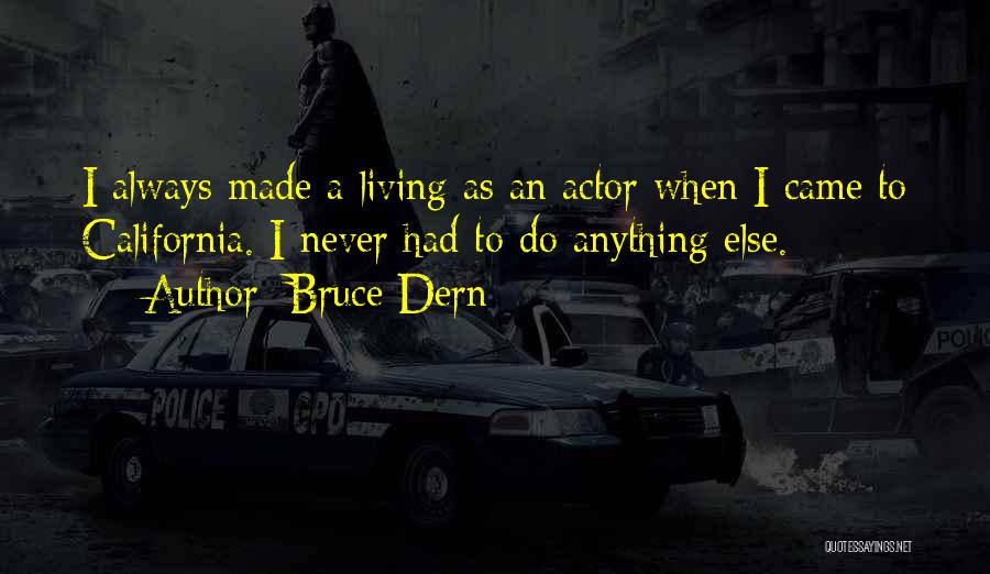 Bruce Dern Quotes: I Always Made A Living As An Actor When I Came To California. I Never Had To Do Anything Else.