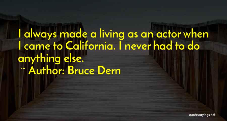 Bruce Dern Quotes: I Always Made A Living As An Actor When I Came To California. I Never Had To Do Anything Else.