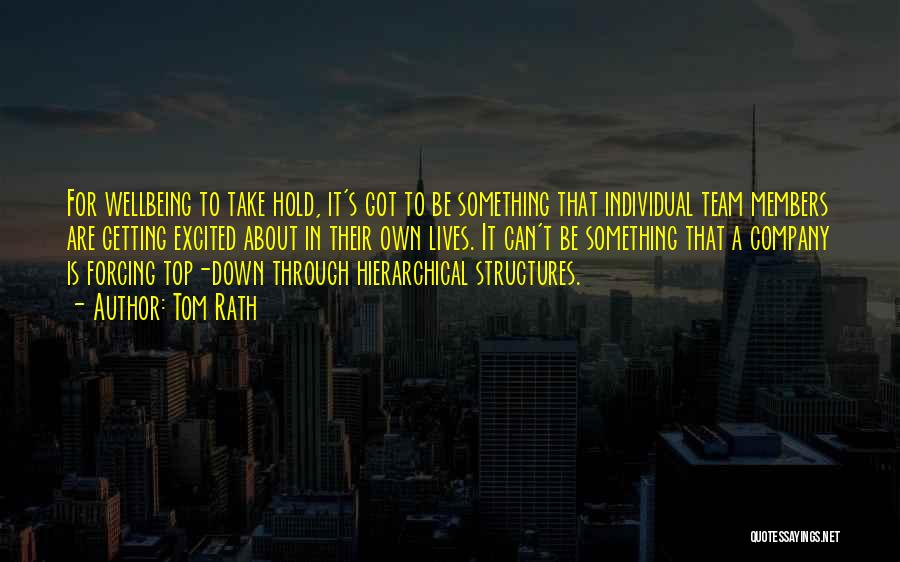 Tom Rath Quotes: For Wellbeing To Take Hold, It's Got To Be Something That Individual Team Members Are Getting Excited About In Their
