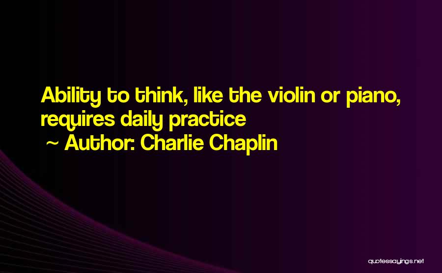 Charlie Chaplin Quotes: Ability To Think, Like The Violin Or Piano, Requires Daily Practice