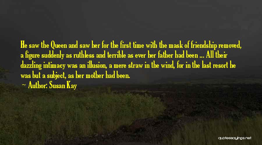 Susan Kay Quotes: He Saw The Queen And Saw Her For The First Time With The Mask Of Friendship Removed, A Figure Suddenly