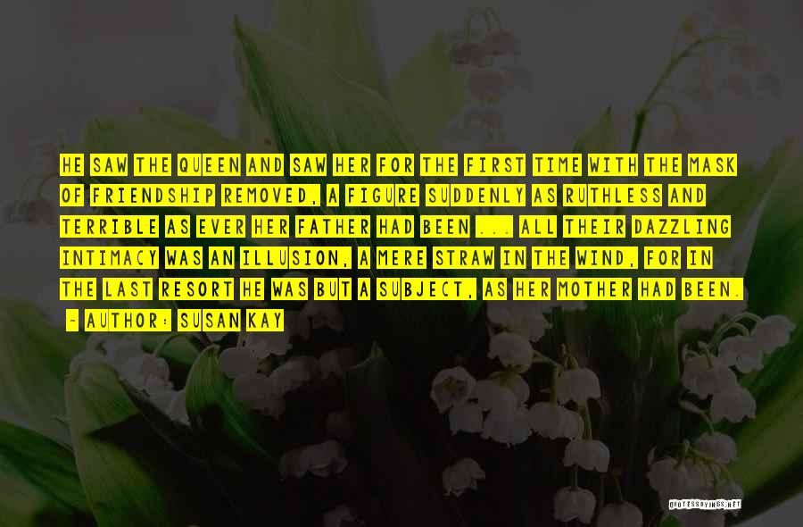 Susan Kay Quotes: He Saw The Queen And Saw Her For The First Time With The Mask Of Friendship Removed, A Figure Suddenly