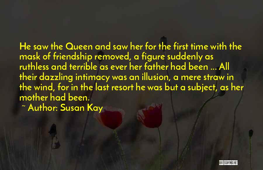 Susan Kay Quotes: He Saw The Queen And Saw Her For The First Time With The Mask Of Friendship Removed, A Figure Suddenly