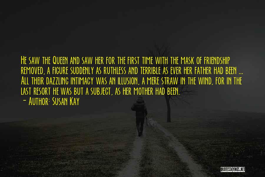Susan Kay Quotes: He Saw The Queen And Saw Her For The First Time With The Mask Of Friendship Removed, A Figure Suddenly