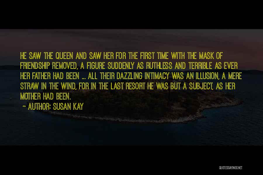 Susan Kay Quotes: He Saw The Queen And Saw Her For The First Time With The Mask Of Friendship Removed, A Figure Suddenly