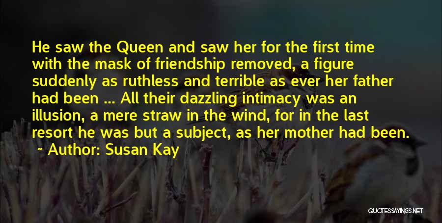 Susan Kay Quotes: He Saw The Queen And Saw Her For The First Time With The Mask Of Friendship Removed, A Figure Suddenly