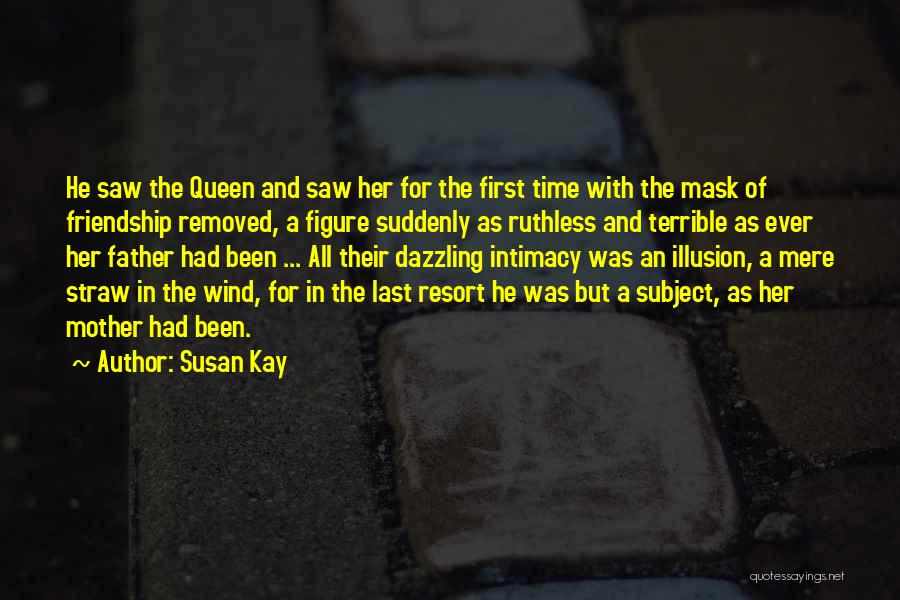 Susan Kay Quotes: He Saw The Queen And Saw Her For The First Time With The Mask Of Friendship Removed, A Figure Suddenly