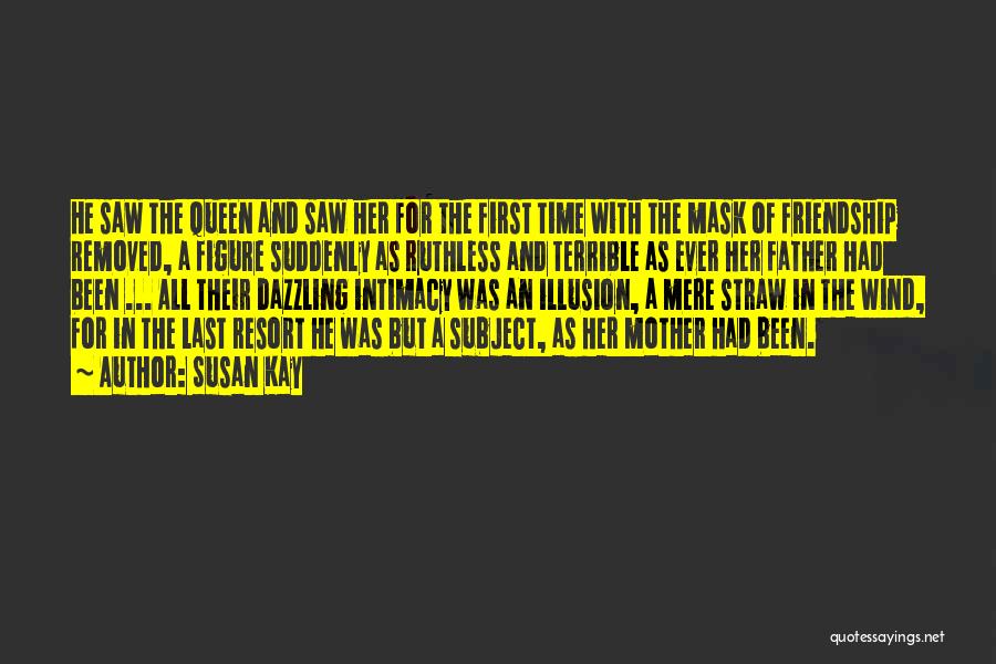 Susan Kay Quotes: He Saw The Queen And Saw Her For The First Time With The Mask Of Friendship Removed, A Figure Suddenly