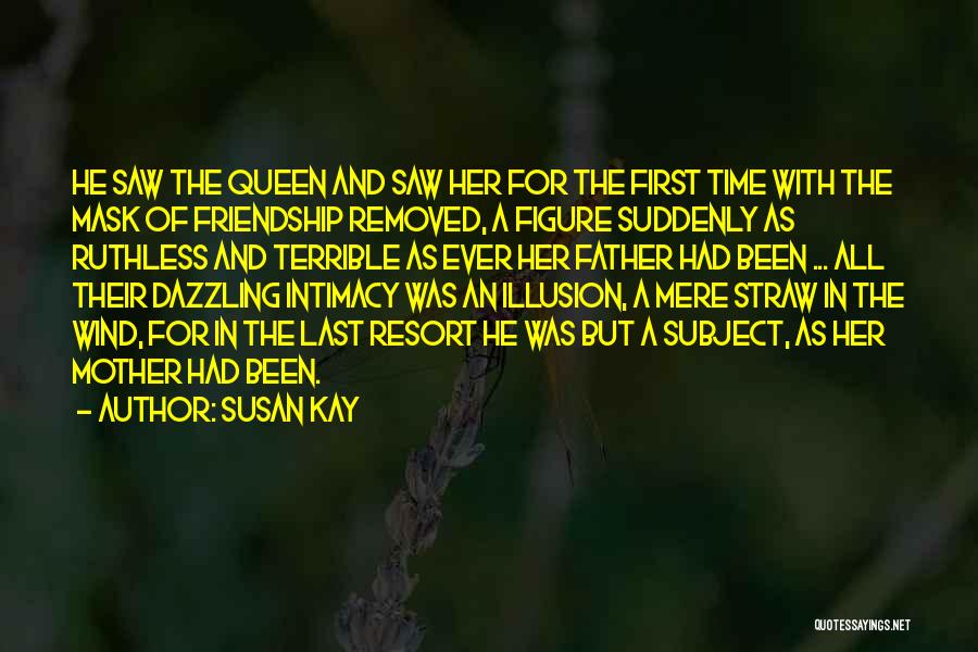 Susan Kay Quotes: He Saw The Queen And Saw Her For The First Time With The Mask Of Friendship Removed, A Figure Suddenly