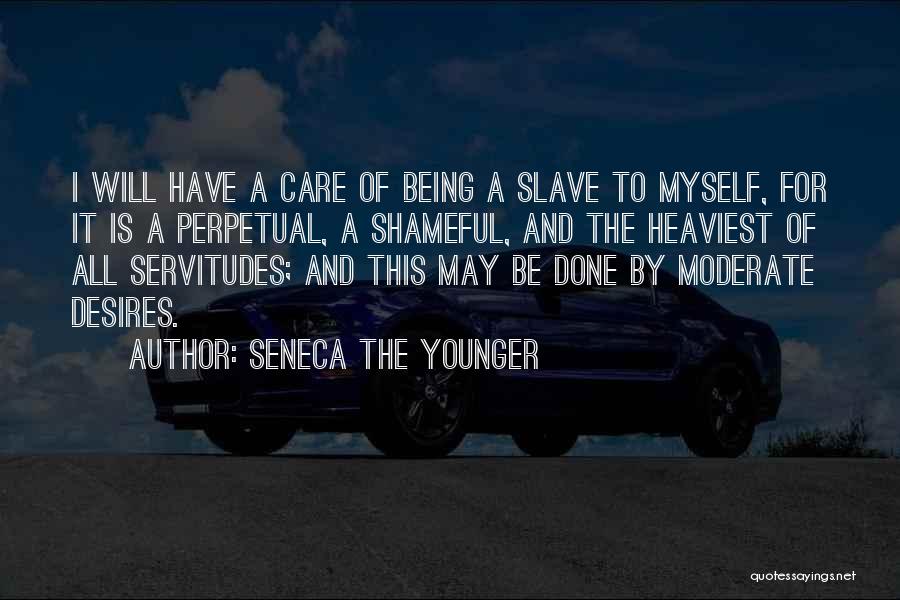 Seneca The Younger Quotes: I Will Have A Care Of Being A Slave To Myself, For It Is A Perpetual, A Shameful, And The