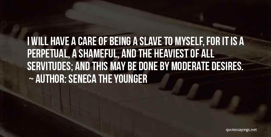 Seneca The Younger Quotes: I Will Have A Care Of Being A Slave To Myself, For It Is A Perpetual, A Shameful, And The