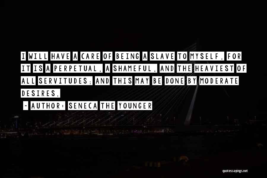 Seneca The Younger Quotes: I Will Have A Care Of Being A Slave To Myself, For It Is A Perpetual, A Shameful, And The
