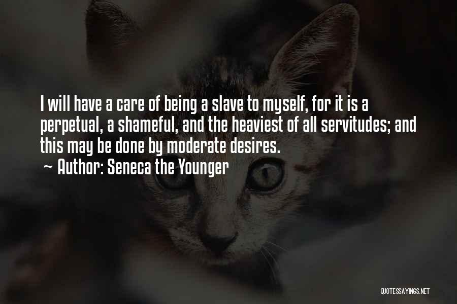 Seneca The Younger Quotes: I Will Have A Care Of Being A Slave To Myself, For It Is A Perpetual, A Shameful, And The