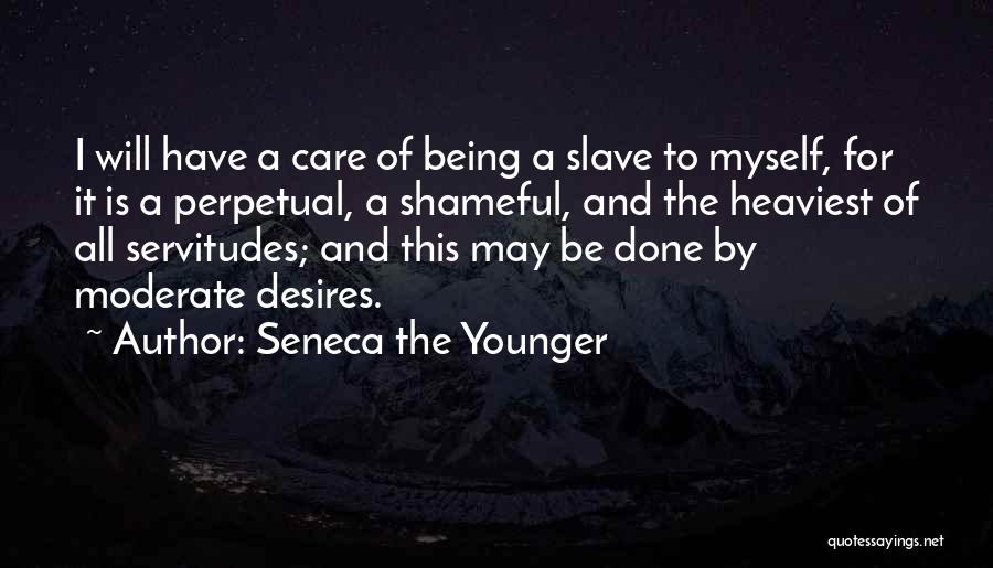 Seneca The Younger Quotes: I Will Have A Care Of Being A Slave To Myself, For It Is A Perpetual, A Shameful, And The