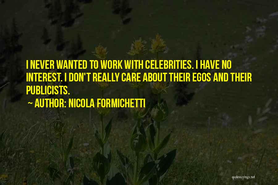 Nicola Formichetti Quotes: I Never Wanted To Work With Celebrities. I Have No Interest. I Don't Really Care About Their Egos And Their