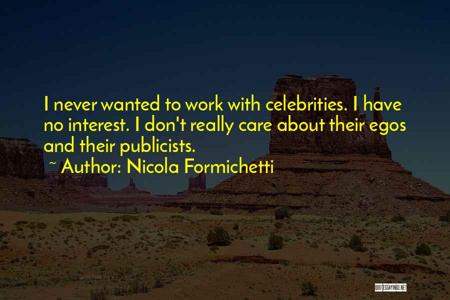 Nicola Formichetti Quotes: I Never Wanted To Work With Celebrities. I Have No Interest. I Don't Really Care About Their Egos And Their