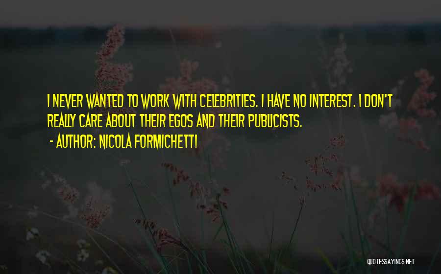 Nicola Formichetti Quotes: I Never Wanted To Work With Celebrities. I Have No Interest. I Don't Really Care About Their Egos And Their