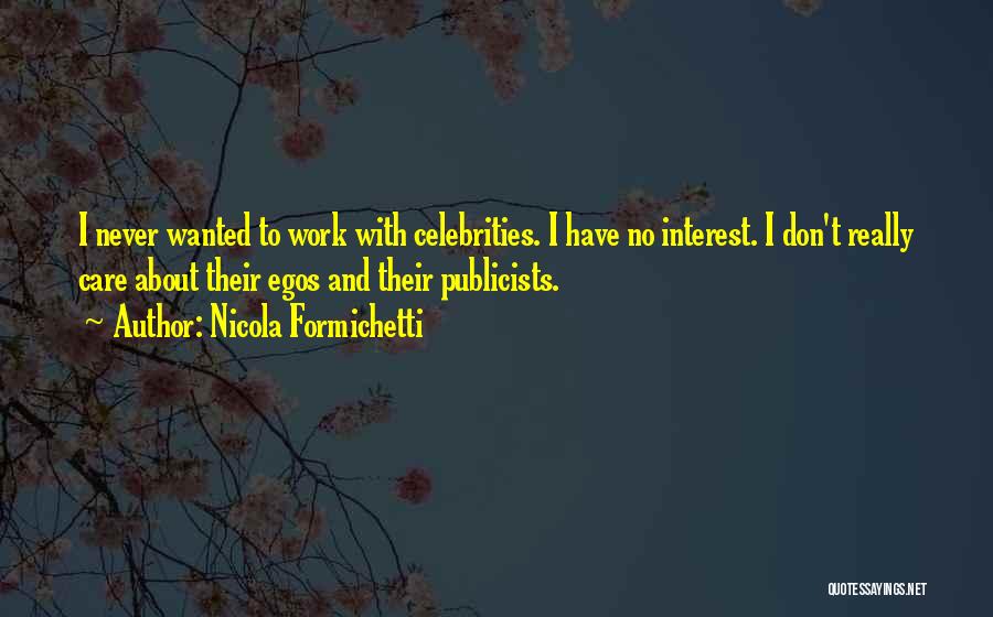 Nicola Formichetti Quotes: I Never Wanted To Work With Celebrities. I Have No Interest. I Don't Really Care About Their Egos And Their