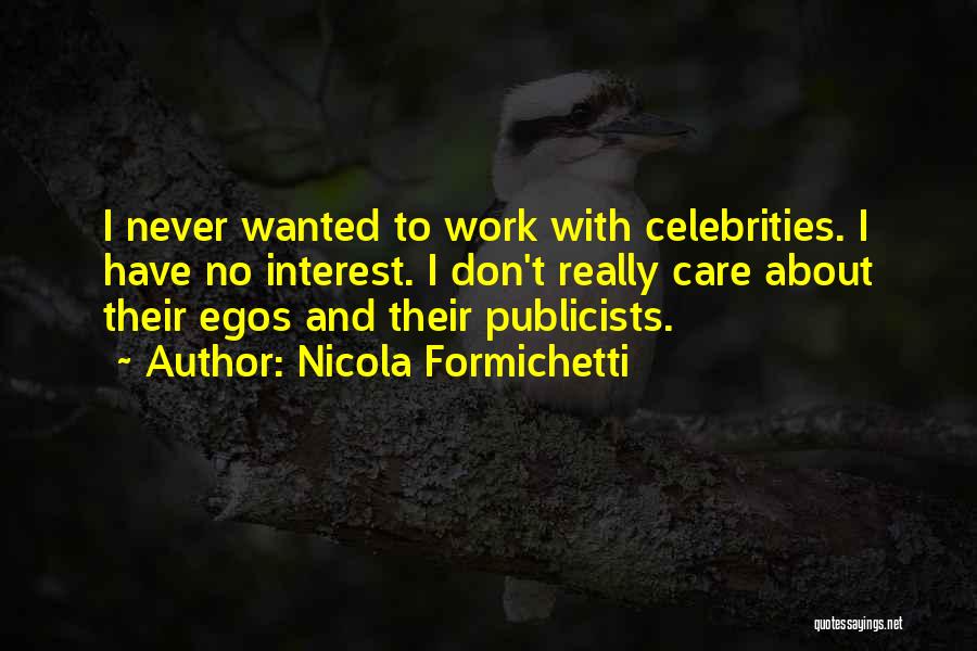 Nicola Formichetti Quotes: I Never Wanted To Work With Celebrities. I Have No Interest. I Don't Really Care About Their Egos And Their