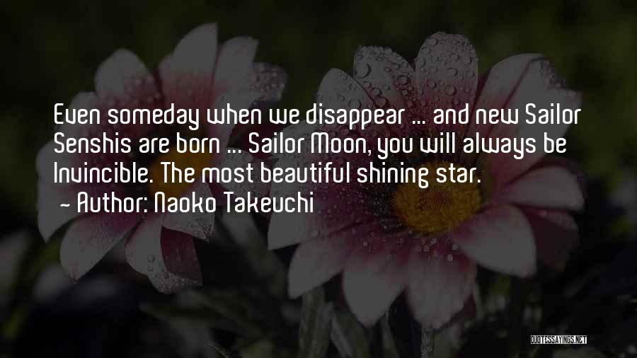 Naoko Takeuchi Quotes: Even Someday When We Disappear ... And New Sailor Senshis Are Born ... Sailor Moon, You Will Always Be Invincible.