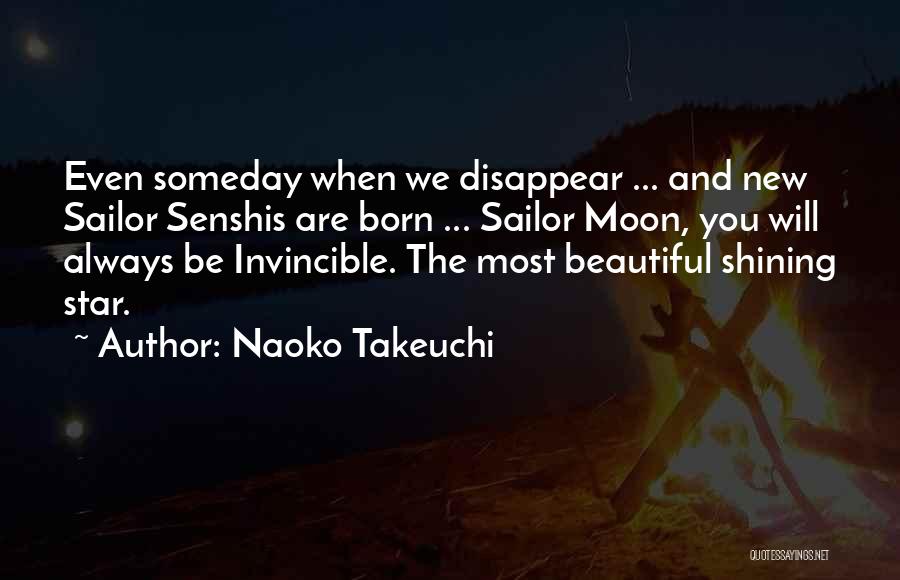 Naoko Takeuchi Quotes: Even Someday When We Disappear ... And New Sailor Senshis Are Born ... Sailor Moon, You Will Always Be Invincible.