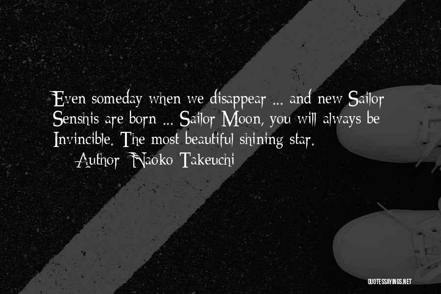 Naoko Takeuchi Quotes: Even Someday When We Disappear ... And New Sailor Senshis Are Born ... Sailor Moon, You Will Always Be Invincible.