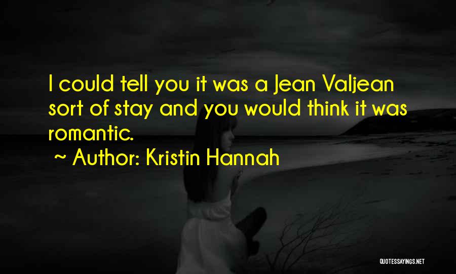 Kristin Hannah Quotes: I Could Tell You It Was A Jean Valjean Sort Of Stay And You Would Think It Was Romantic.