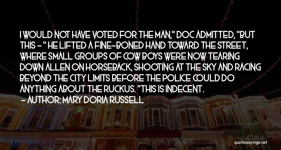 Mary Doria Russell Quotes: I Would Not Have Voted For The Man, Doc Admitted, But This - He Lifted A Fine-boned Hand Toward The