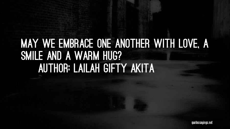 Lailah Gifty Akita Quotes: May We Embrace One Another With Love, A Smile And A Warm Hug?