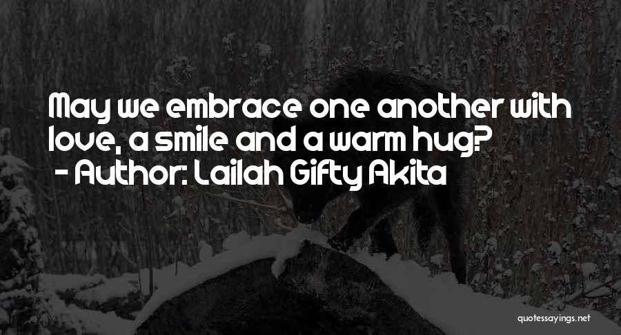 Lailah Gifty Akita Quotes: May We Embrace One Another With Love, A Smile And A Warm Hug?