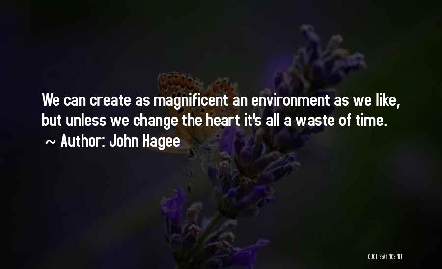 John Hagee Quotes: We Can Create As Magnificent An Environment As We Like, But Unless We Change The Heart It's All A Waste