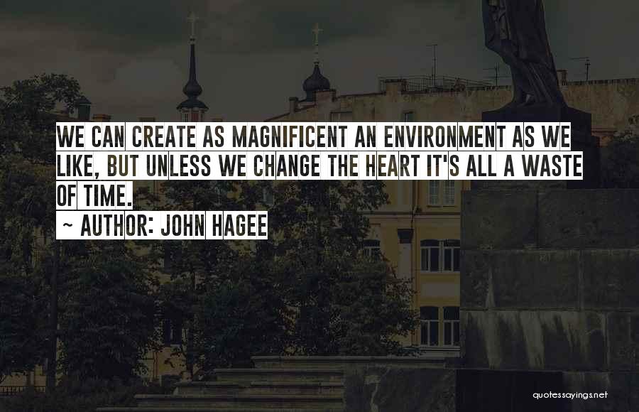 John Hagee Quotes: We Can Create As Magnificent An Environment As We Like, But Unless We Change The Heart It's All A Waste