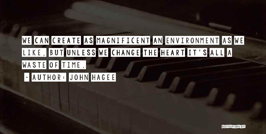 John Hagee Quotes: We Can Create As Magnificent An Environment As We Like, But Unless We Change The Heart It's All A Waste