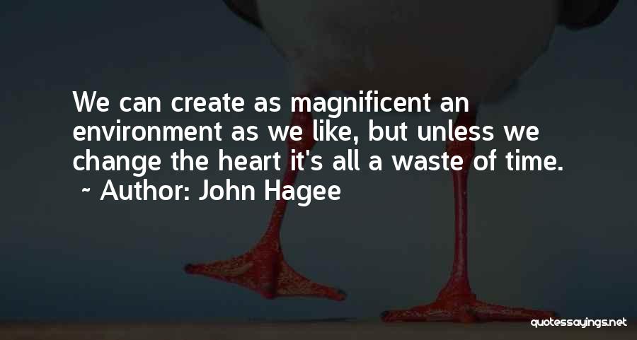 John Hagee Quotes: We Can Create As Magnificent An Environment As We Like, But Unless We Change The Heart It's All A Waste
