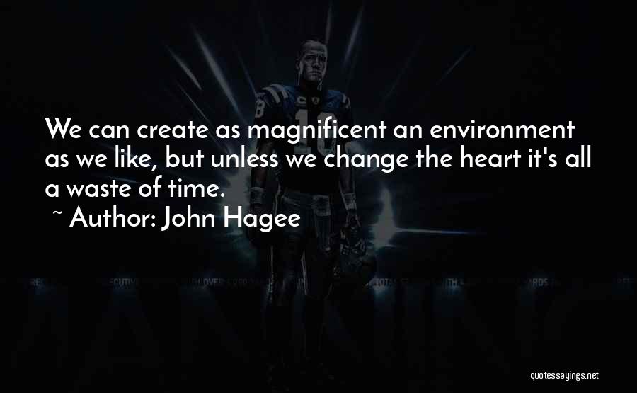 John Hagee Quotes: We Can Create As Magnificent An Environment As We Like, But Unless We Change The Heart It's All A Waste