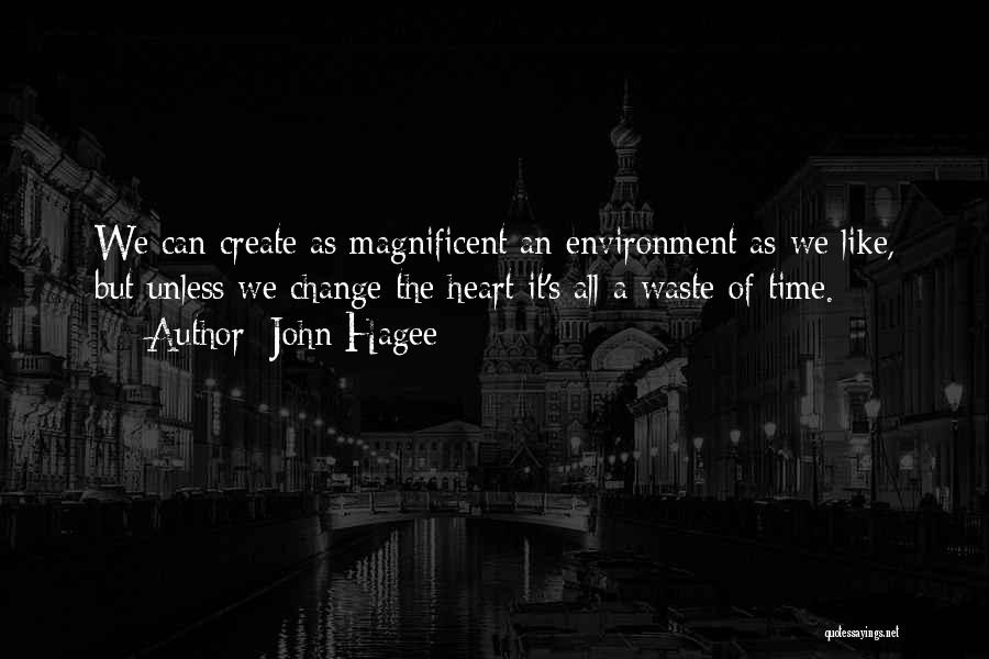 John Hagee Quotes: We Can Create As Magnificent An Environment As We Like, But Unless We Change The Heart It's All A Waste