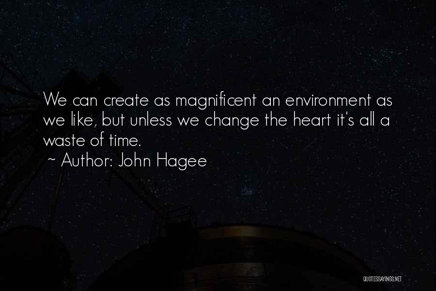 John Hagee Quotes: We Can Create As Magnificent An Environment As We Like, But Unless We Change The Heart It's All A Waste