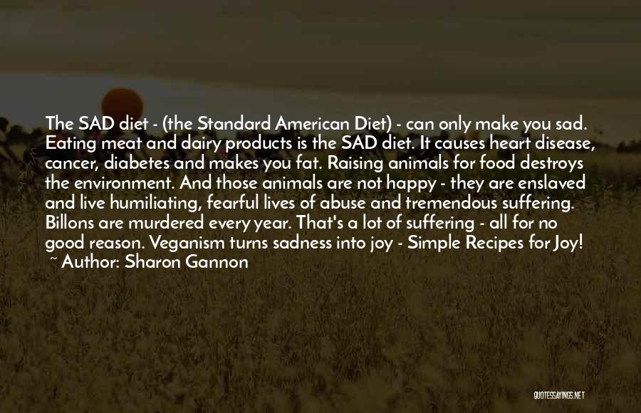 Sharon Gannon Quotes: The Sad Diet - (the Standard American Diet) - Can Only Make You Sad. Eating Meat And Dairy Products Is