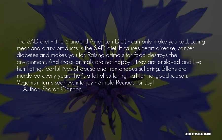 Sharon Gannon Quotes: The Sad Diet - (the Standard American Diet) - Can Only Make You Sad. Eating Meat And Dairy Products Is